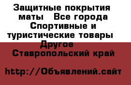 Защитные покрытия, маты - Все города Спортивные и туристические товары » Другое   . Ставропольский край